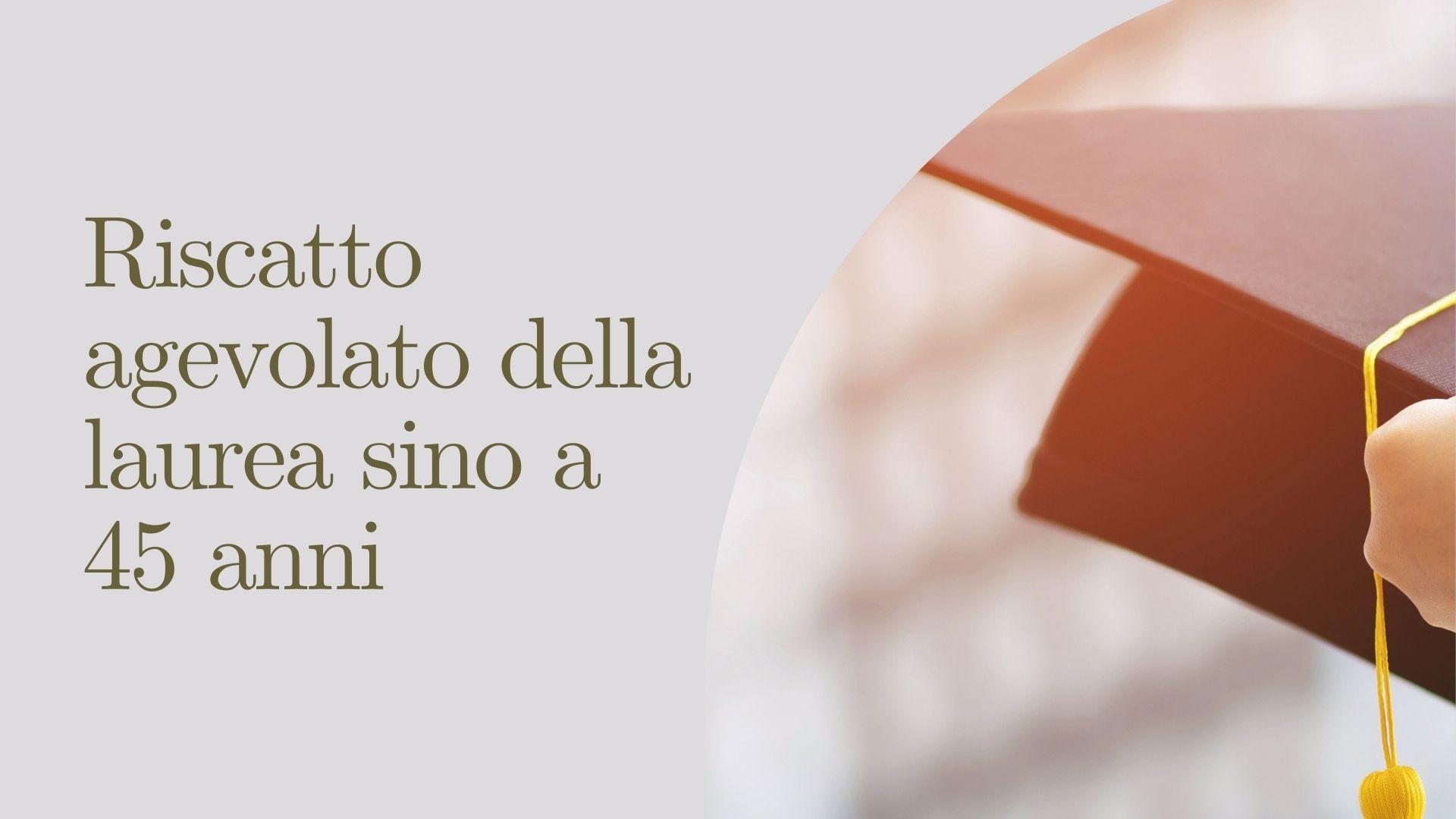 Riscatto agevolato della laurea sino a 45 anni