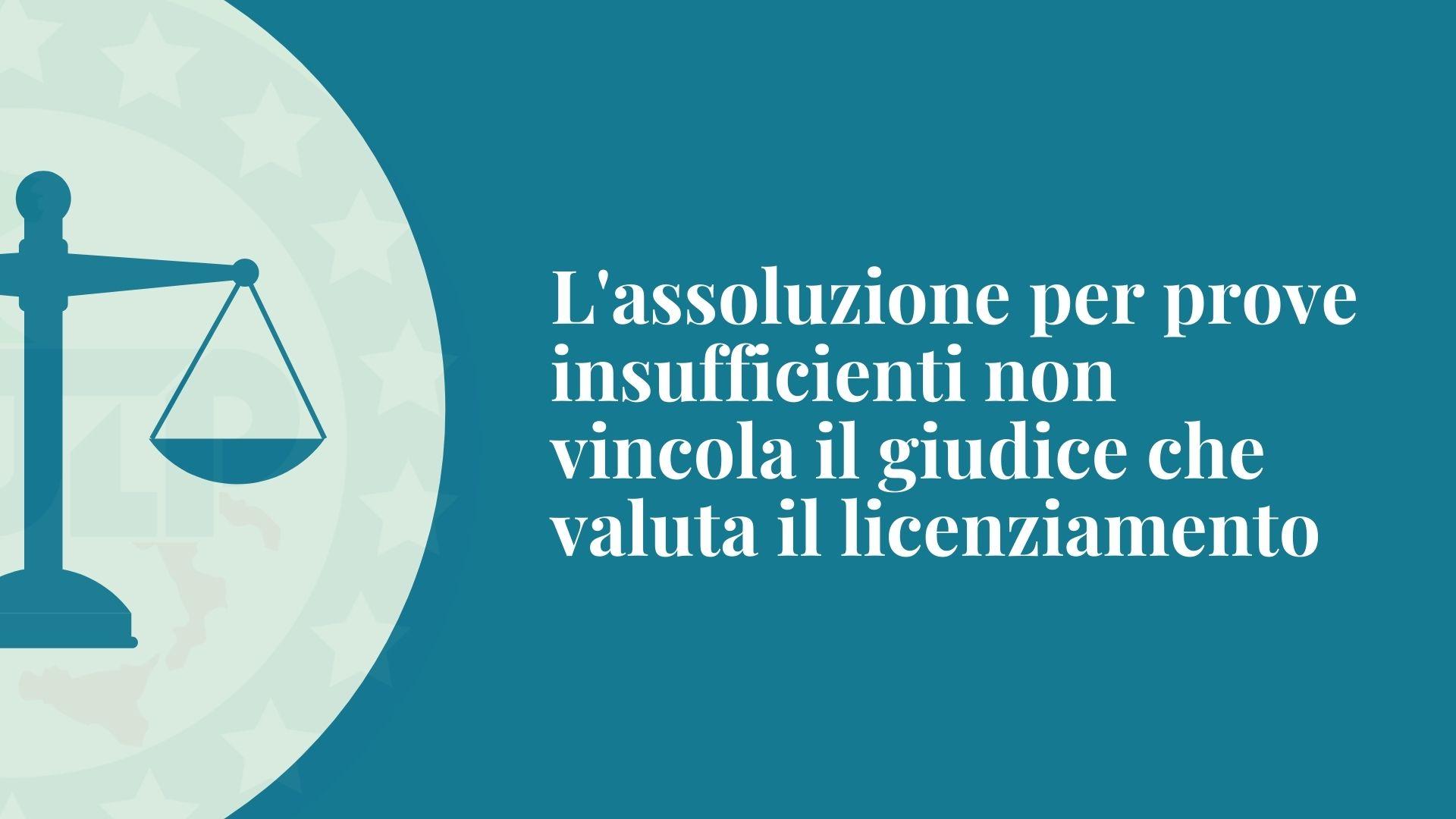 L'assoluzione per prove insufficienti non vincola il giudice che valuta il licenziamento