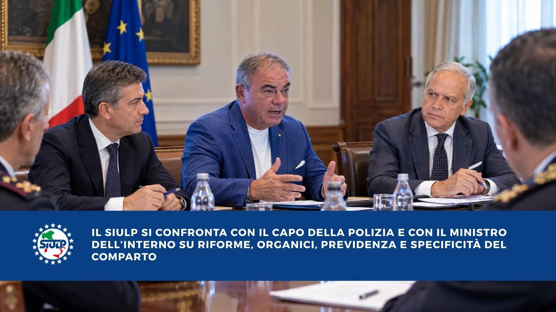 IL SIULP SI CONFRONTA CON IL CAPO DELLA POLIZIA E CON IL MINISTRO DELL’INTERNO SU RIFORME, ORGANICI, PREVIDENZA E SPECIFICITÀ DEL COMPARTO