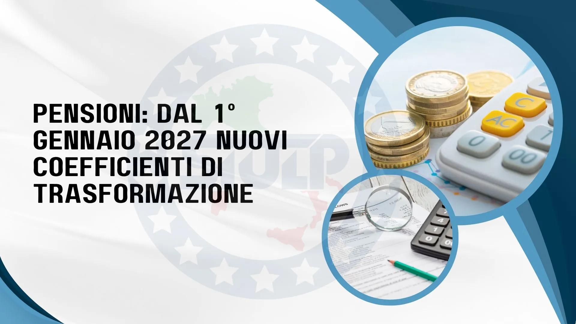 Pensioni: dal 1° gennaio 2027 nuovi coefficienti di trasformazione e rivalutazione del montante contributivo