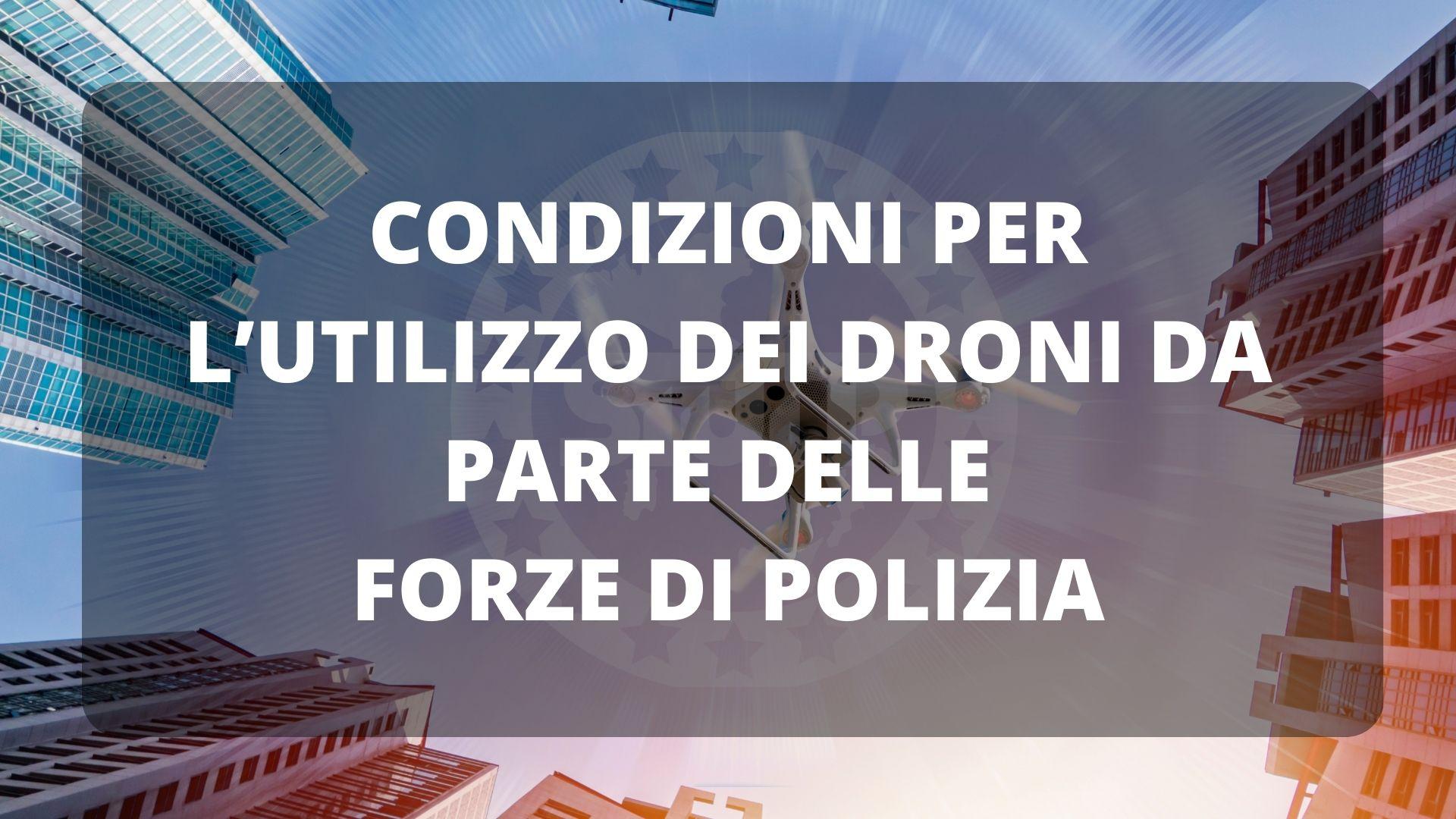 Condizioni per l’utilizzo dei droni da parte delle forze di polizia