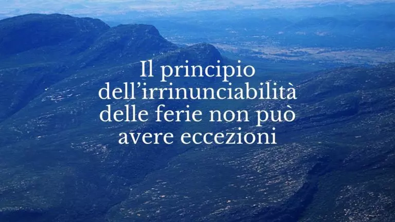 Il principio dell’irrinunciabilità delle ferie non può avere eccezioni