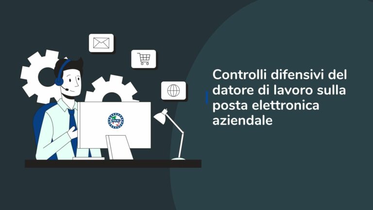 Controlli difensivi del datore di lavoro sulla posta elettronica aziendale