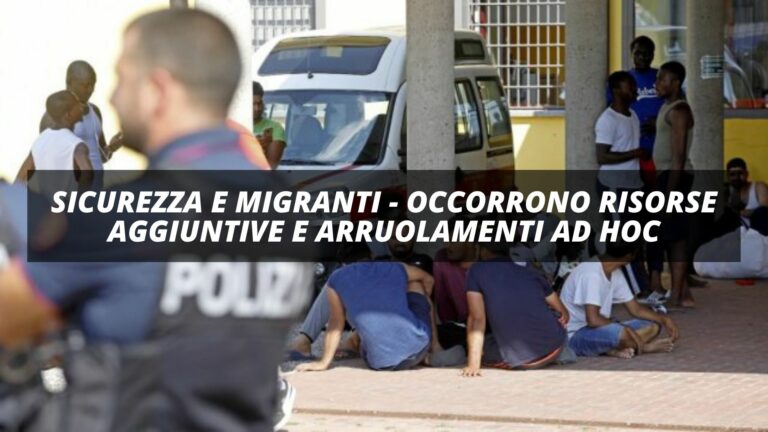 SICUREZZA E MIGRANTI – occorrono risorse aggiuntive e arruolamenti ad hoc