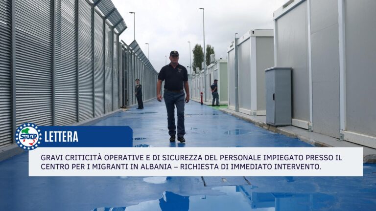 Gravi criticità operative e di sicurezza del personale impiegato presso il Centro per i Migranti in Albania – Richiesta di immediato intervento. 